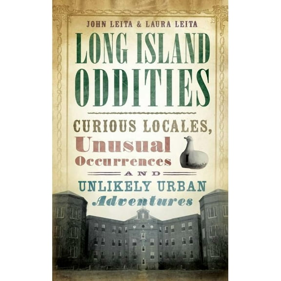 Long Island Oddities: Curious Locales, Unusual Occurrences and Unlikely Urban Adventures (Hardcover)