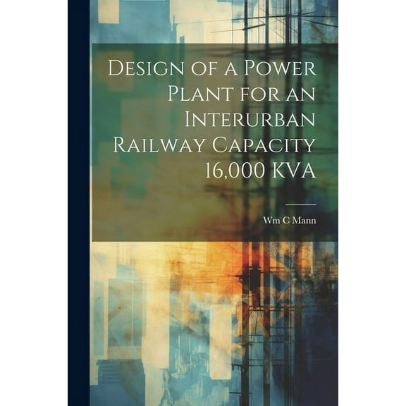 Design of a Power Plant for an Interurban Railway Capacity 16,000 KVA (Paperback)