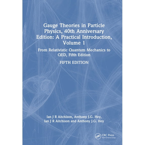 Gauge Theories in Particle Physics, 40th Anniversary Edition: A Practical Introduction, Volume 1: From Relativistic Quan, (Hardcover)
