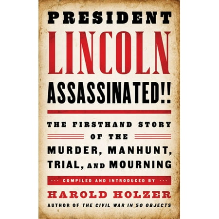 President Lincoln Assassinated The Firsthand Story Of