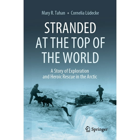 Stranded at the Top of the World: A Story of Exploration and Heroic Rescue in the Arctic, (Hardcover)