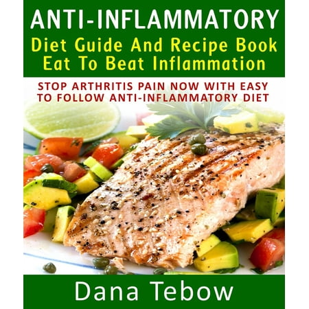 Anti-Inflammatory Diet Guide And Recipe Book: Eat To Beat Inflammation : Stop Arthritis Pain Now With Easy To Follow Anti-Inflammatory Diet - (Best Diet For Arthritis Pain)