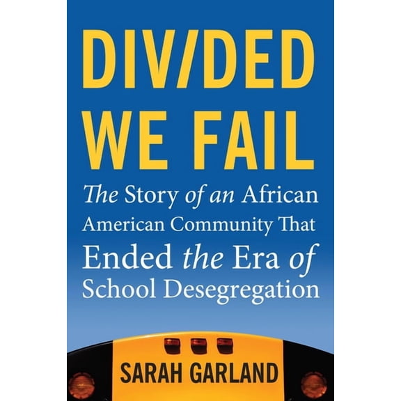 Divided We Fail: The Story of an African American Community That Ended the Era of School Desegregation, (Paperback)