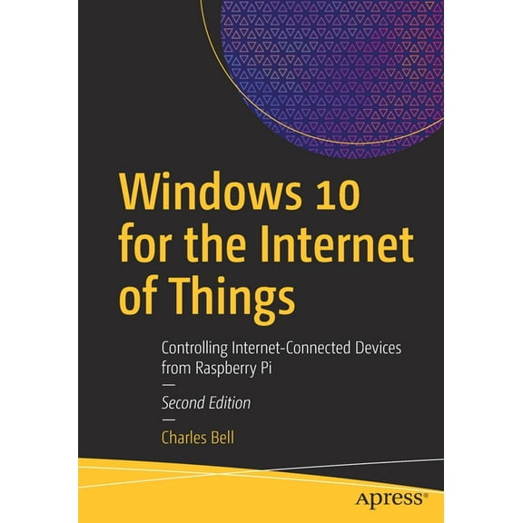 Windows 10 for the Internet of Things: Controlling Internet-Connected Devices from Raspberry Pi, (Paperback)