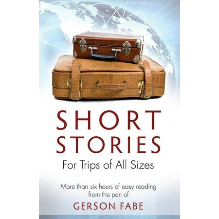 Short Stories for Trips of All Sizes: More than six hours of easy reading from the pen of Gerson Fabe (Best Short Trips From Nyc)