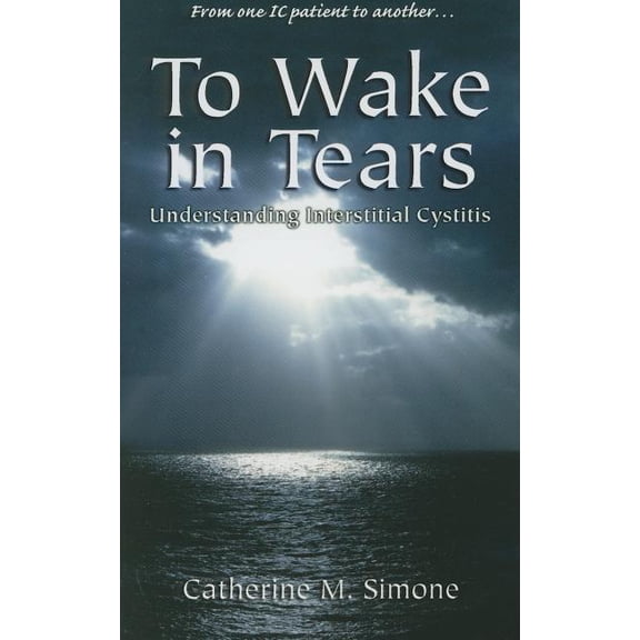 To Wake in Tears: Understanding Interstitial Cystitis (Paperback)