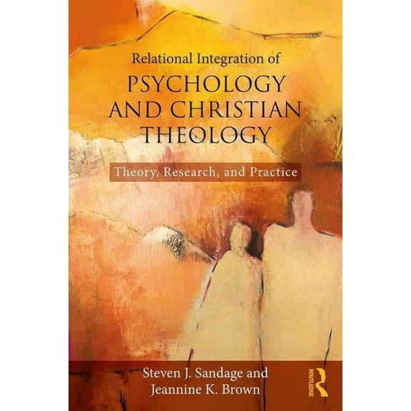 Relational Integration of Psychology and Christian Theology: Theory, Research, and Practice, (Paperback)