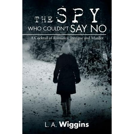 The Spy Who Couldn't Say No : A Cocktail of Romance, Intrigue and