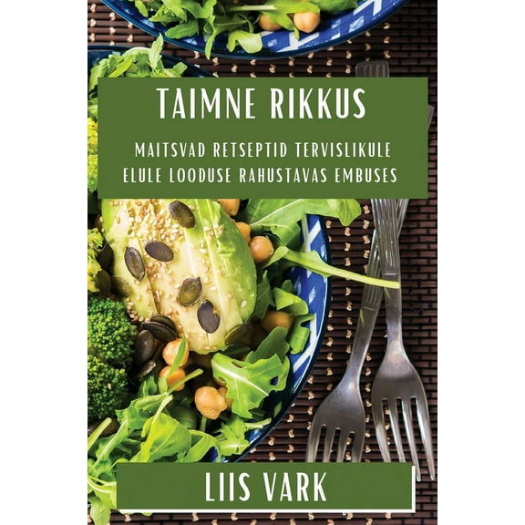 Taimne Rikkus: Maitsvad Retseptid Tervislikule Elule Looduse Rahustavas Embuses, (Paperback)