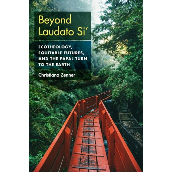 Beyond Laudato Si': Ecotheology, Equitable Futures, and the Papal Turn to the Earth, (Hardcover)