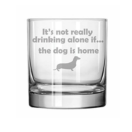 11 oz Rocks Whiskey Highball Glass Funny It's Not Really Drinking Alone if the Dog is Home