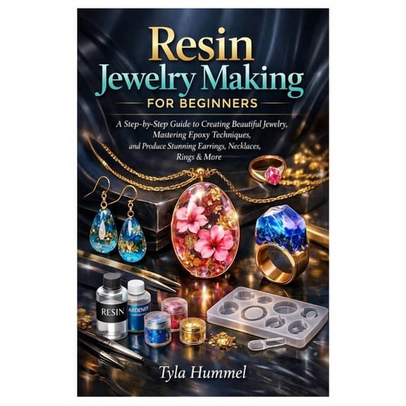 Resin Jewelry Making for Beginners: A Step-by-Step Guide to Creating Beautiful Jewelry, Mastering Epoxy Techniques, and , (Paperback)