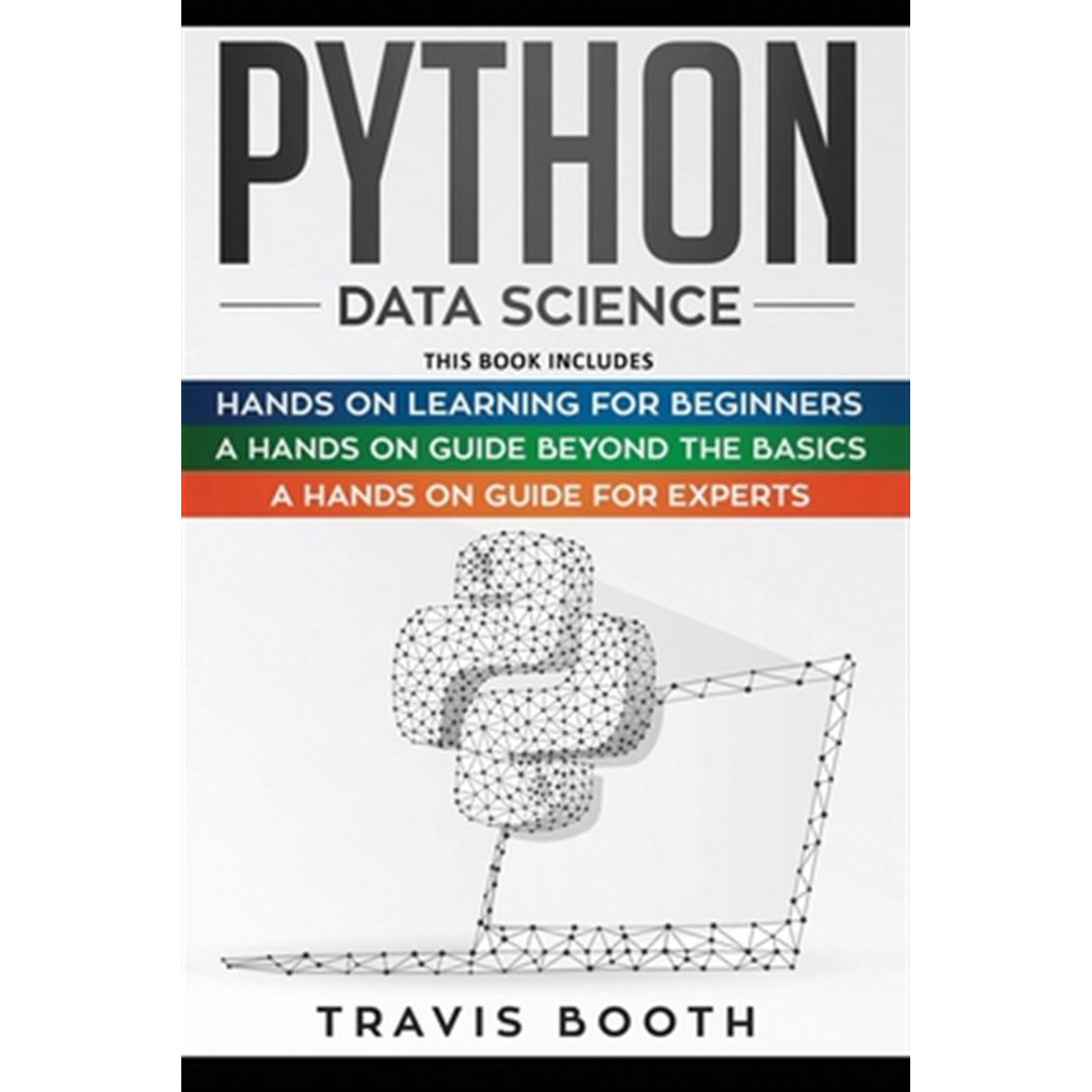 Python Data Science: 3 Books in 1: Hands on Learning for Beginners+A Hands-on Guide Beyond the Basics+A Hands-On Guide For Experts