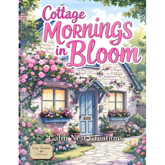 The Cozy Seasons Collection Cottage Mornings in Bloom: A Cozy Cottage Coloring Book for Adults Featuring Cottagecore Homes, Reading Nooks, and gentl, Book 2, (Paperback)