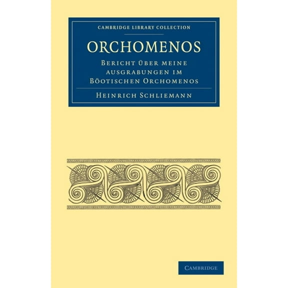 Cambridge Library Collection - Archaeolo Orchomenos: Bericht Über Meine Ausgrabungen Im Böotischen Orchomenos, (Paperback)