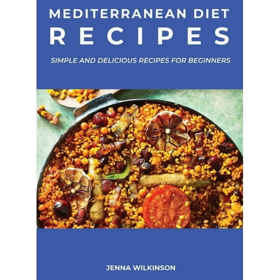 Mediterranean Diet Recipes: Simple and Delicious Recipes For Beginners (Hardcover)