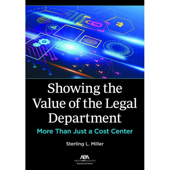 Showing the Value of the Legal Department: More Than Just a Cost Center (Paperback)