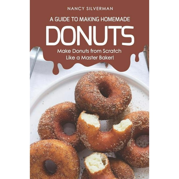 A Guide to Making Homemade Donuts: Make Donuts from Scratch Like a Master Baker!