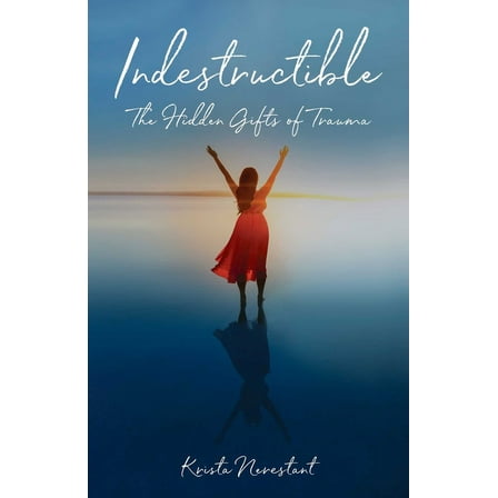 Indestructible: The Hidden Gifts of Trauma, (Paperback)