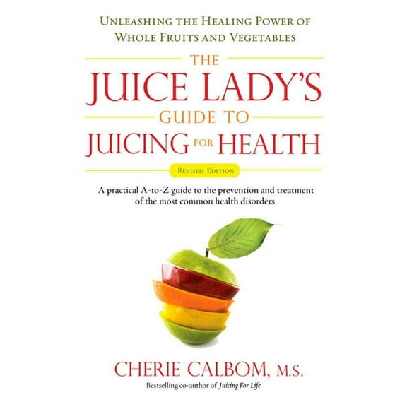 The Juice Lady's Guide To Juicing for Health: Unleashing the Healing Power of Whole Fruits and Vegetables Revised E, (Paperback)