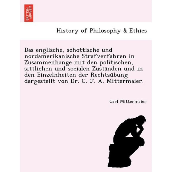 Das englische, schottische und nordamerikanische Strafverfahren in Zusammenhange mit den politischen, sittlichen und socialen Zuständen und in den Einzelnheiten der Rechtsübung dargestellt
