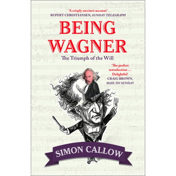 Pre-Owned Being Wagner: The Triumph of the Will (Paperback) by Simon Callow
