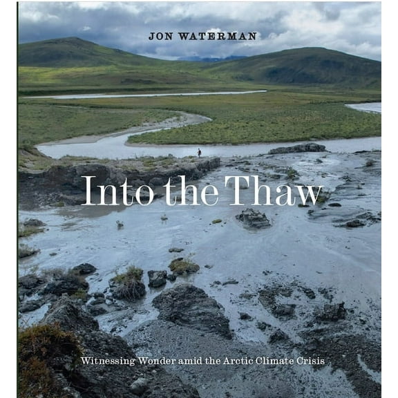 Into the Thaw: Witnessing Wonder Amid the Arctic Climate Crisis, (Hardcover)