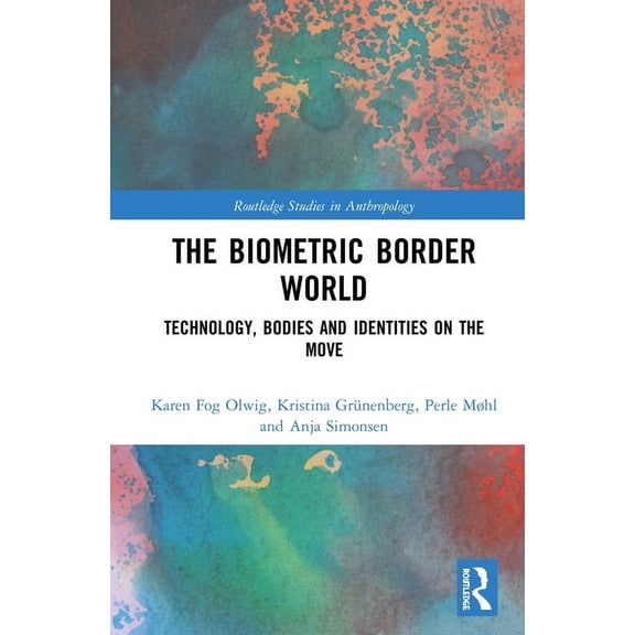 Routledge Studies in Anthropology The Biometric Border World: Technology, Bodies and Identities on the Move, (Hardcover)