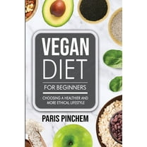 Vegan Diet for Beginners: Choosing a Healthier and More Ethical Lifestyle (Paperback)
