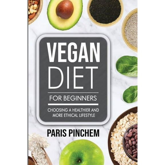 Vegan Diet for Beginners: Choosing a Healthier and More Ethical Lifestyle (Paperback)