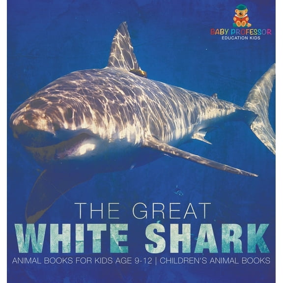 The Great White Shark: Animal Books for Kids Age 9-12 Children's Animal Books, (Hardcover)