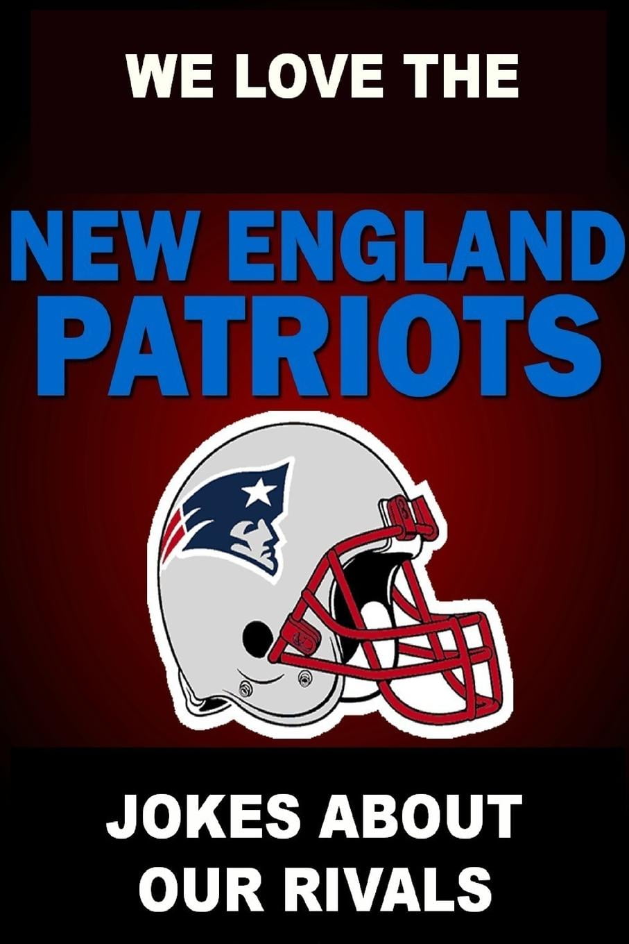 We Love The New England Patriots Jokes About Our Rivals Paperback Walmart Com Walmart Com
