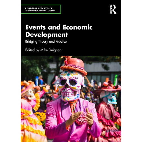 Routledge How Events Transform Society Events and Economic Development: Bridging Theory and Practice, (Paperback)