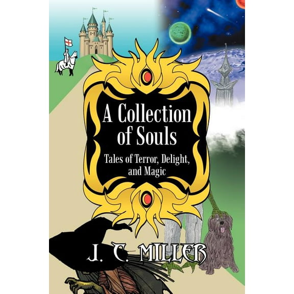 A Collection of Souls: Tales of Terror, Delight, and Magic (Paperback) by J C Miller