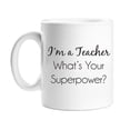 thumbnail image 1 of I'm A Teacher What's Your Superpower Coffee Mug, 1 of 1