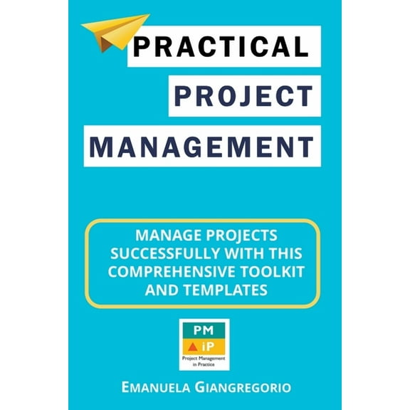Practical Project Management: Manage Projects Successfully with this Comprehensive Toolkit and Templates, (Paperback)
