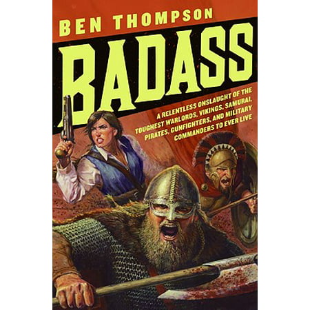 Badass : A Relentless Onslaught of the Toughest Warlords, Vikings, Samurai, Pirates, Gunfighters, and Military Commanders to Ever (Best Commander Deck Ever)