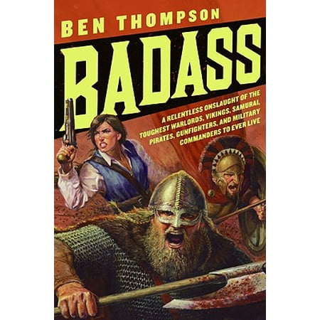 Badass : A Relentless Onslaught of the Toughest Warlords, Vikings, Samurai, Pirates, Gunfighters, and Military Commanders to Ever (Best Commander Deck Ever)