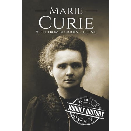 Biographies of Women in History: Marie Curie: A Life From Beginning to End (Paperback)