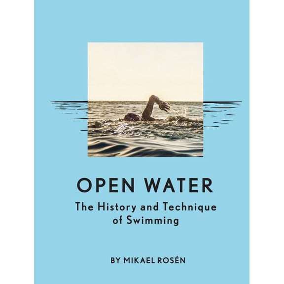 Open Water: The History and Technique of Swimming, (Hardcover)