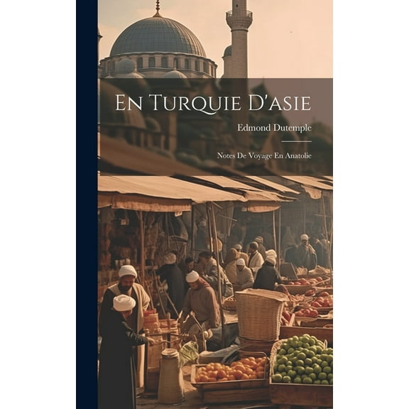 En Turquie D'asie: Notes De Voyage En Anatolie (Hardcover)