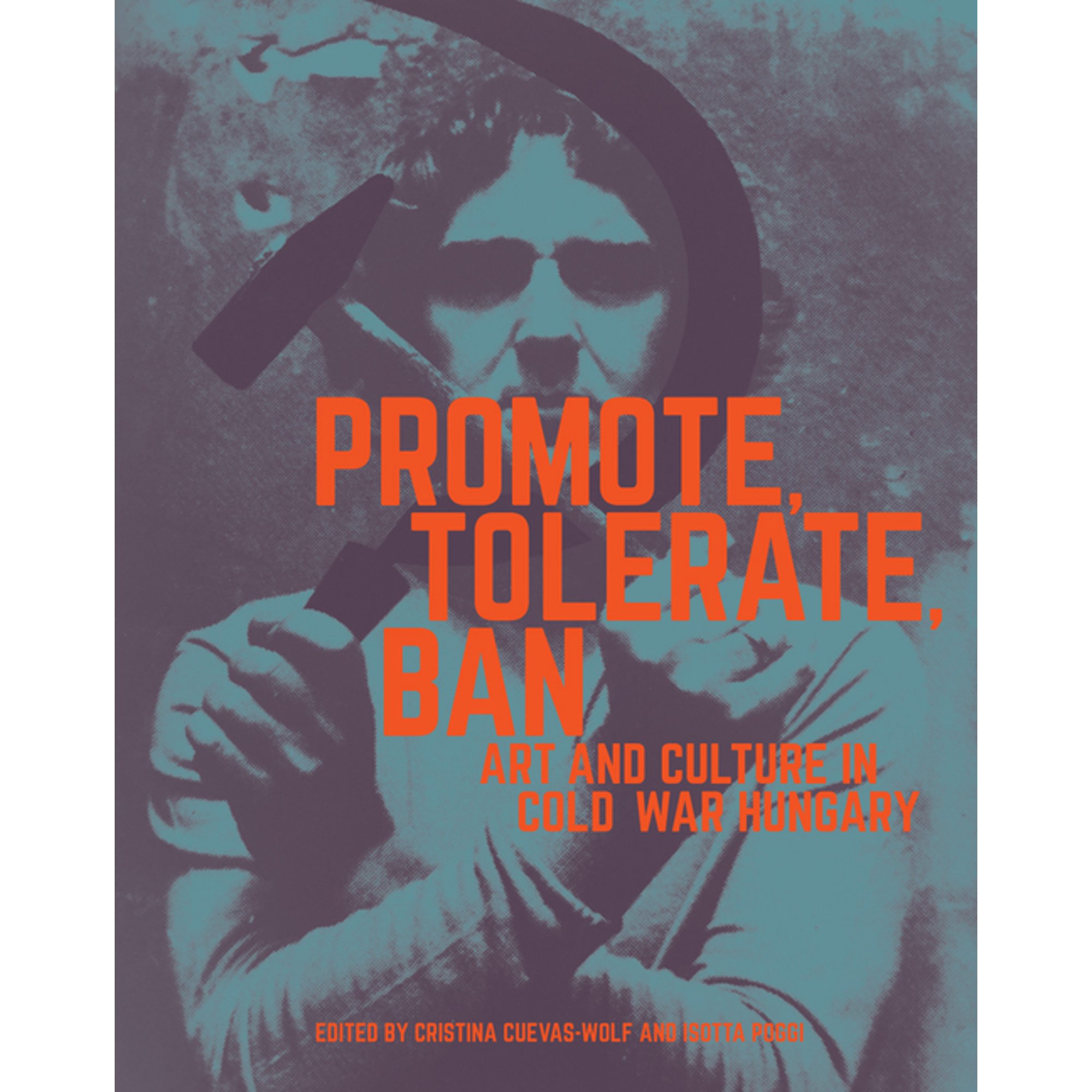 Promote, Tolerate, Ban : Art and Culture in Cold War Hungary (Hardcover)