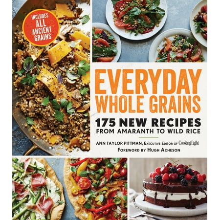 Everyday Whole Grains : 175 New Recipes from Amaranth to Wild Rice, Includes Every Ancient