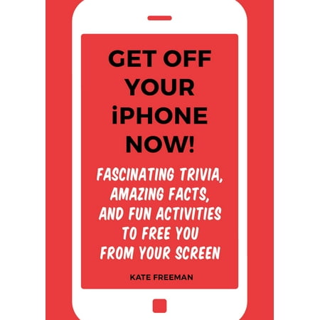 Get Off Your iPhone Now! : Fascinating Trivia, Amazing Facts, and Fun Activities to Free You From Your (Best Way To Get Music On Your Iphone)