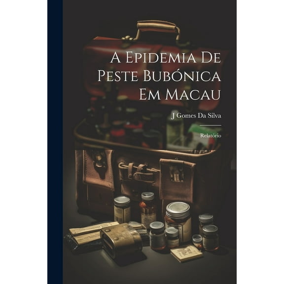A Epidemia De Peste Bubónica Em Macau: Relatório (Paperback)