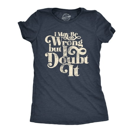 Womens I May Be Wrong But I Doubt It Tshirt Funny Always Right