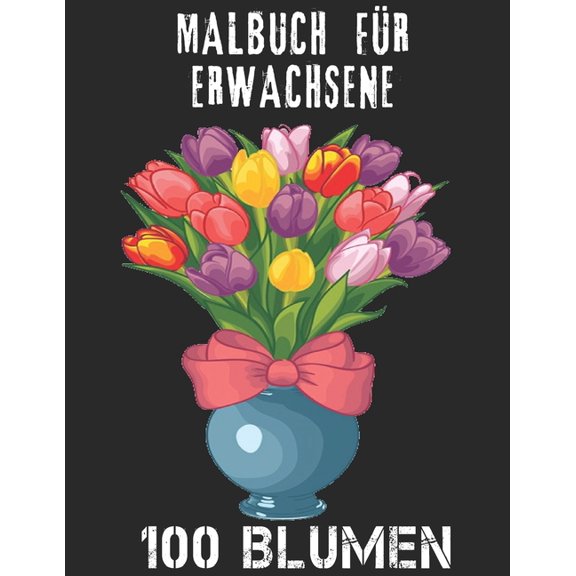 100 Blumen Malbuch fr Erwachsene: 100 Blumen Malbuch fr Erwachsene World of Flowers Malbuch zur Entspannung fr Erwachsene 100 Inspirierende Blumenmuster Nur schne Blumen Malbuch fr Erwachsene Ent