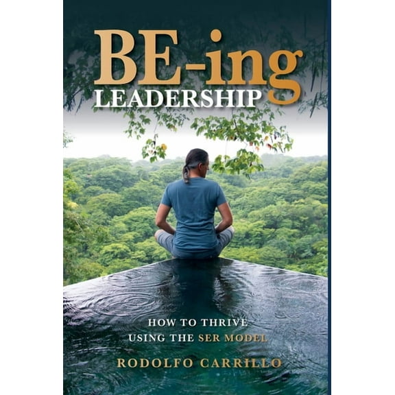 BE-ing Leadership: How to Thrive Using The SER Model, (Hardcover)