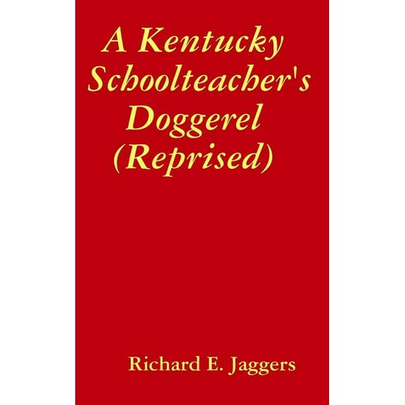 A Kentucky Schoolteacher&apos;s Doggerel (Reprised), (Hardcover)