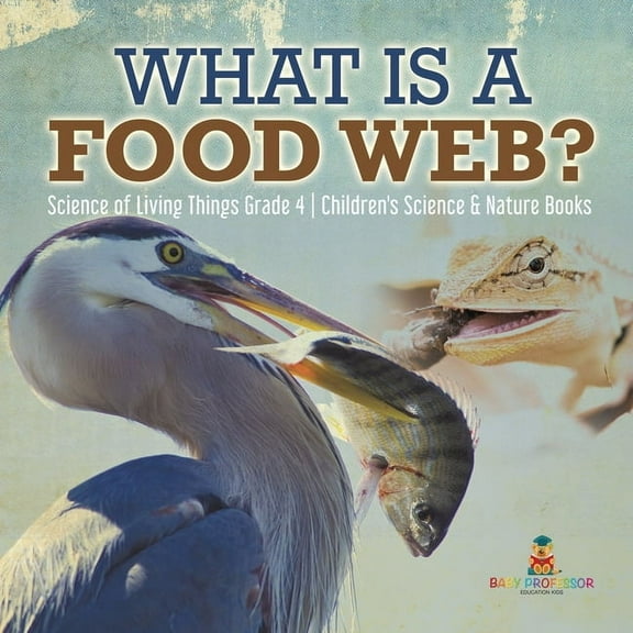 What is a Food Web? Science of Living Things Grade 4 Children's Science & Nature Books (Paperback)